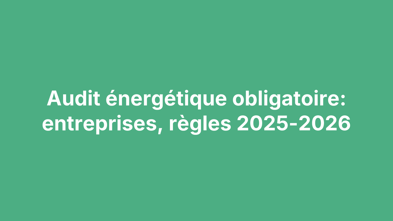 Audit énergétique obligatoire: entreprises, règles 2025-2026